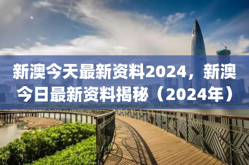 新澳今天最新资料2024年开奖